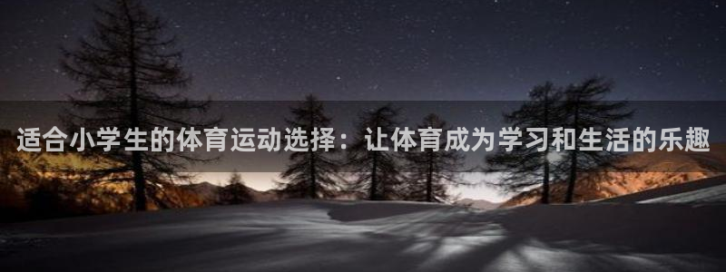 3377体育官网下载平台是正规平台吗安全吗：适合小学