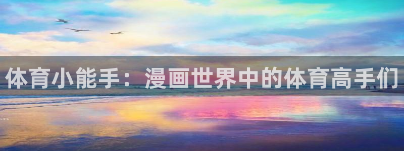 3377体育官网下载平台APP：体育小能手：漫画世界中的体育