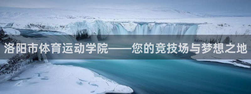 3377体育官方正版app集团：洛阳市体育运动学院——您的竞
