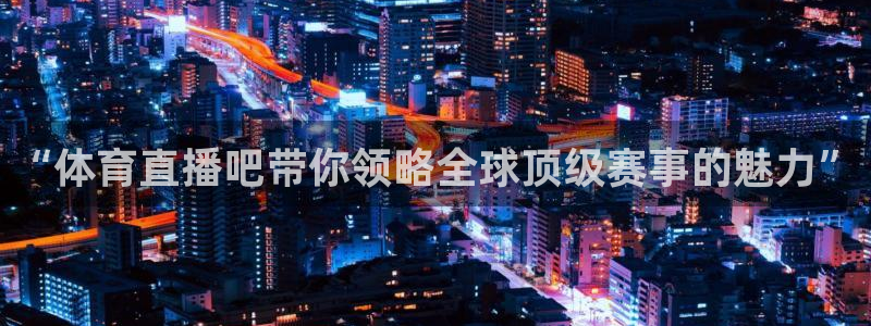 球神直播免费直播：“体育直播吧带你领略全球顶级赛事的魅力”