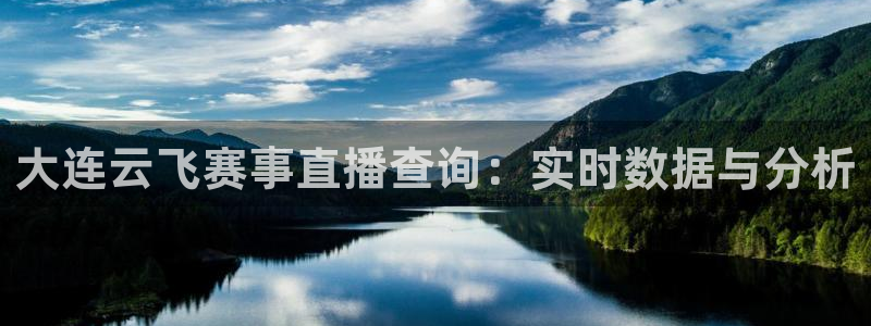 球神nba直播：大连云飞赛事直播查询：实时数据与分析