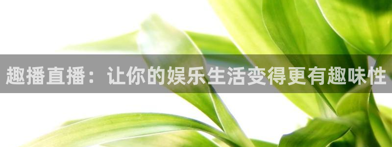 球神直播nba在线直播免费观看：趣播直播：让你的娱乐生活变得更有趣味性