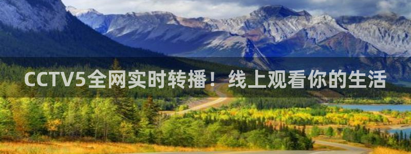球神直播网：CCTV5全网实时转播！线上观看你的生活